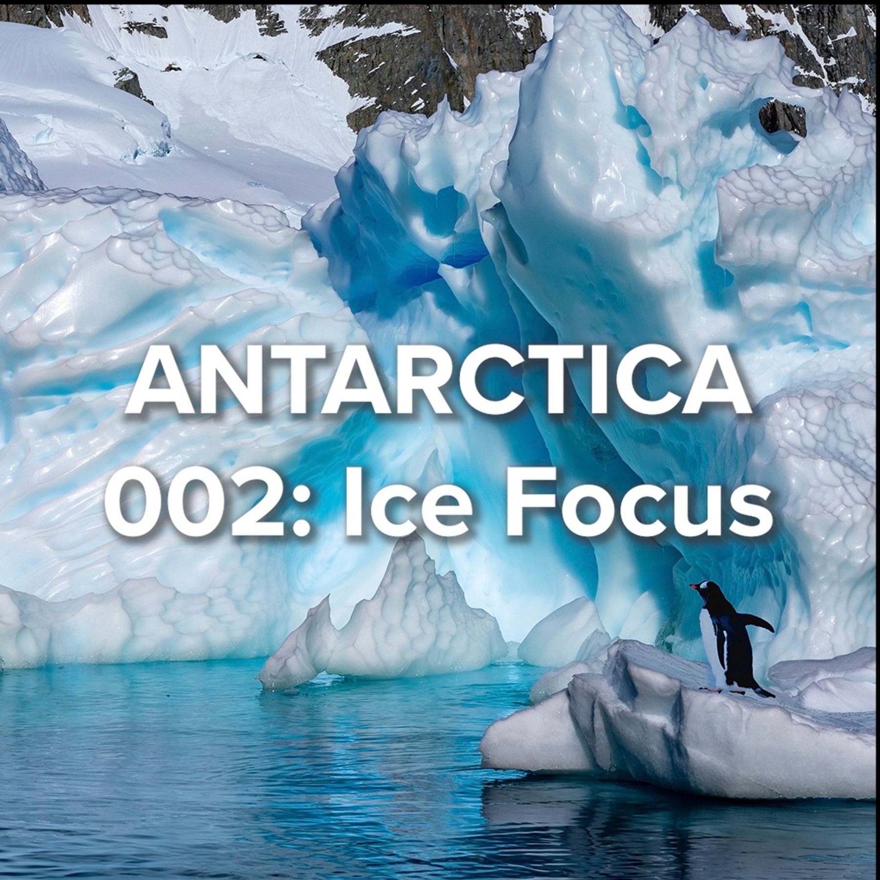 Antarctica 002: Ice Focus